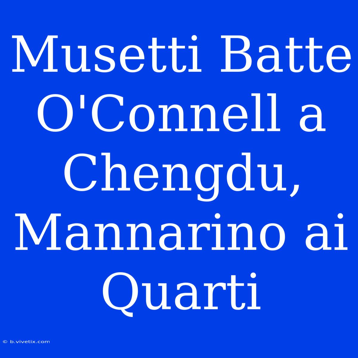 Musetti Batte O'Connell A Chengdu, Mannarino Ai Quarti