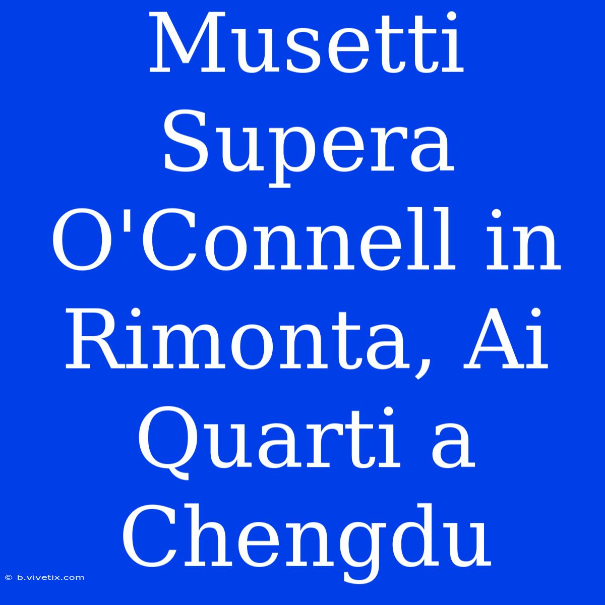 Musetti Supera O'Connell In Rimonta, Ai Quarti A Chengdu