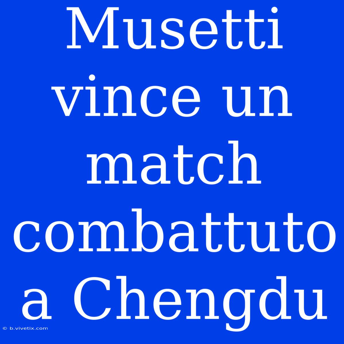 Musetti Vince Un Match Combattuto A Chengdu