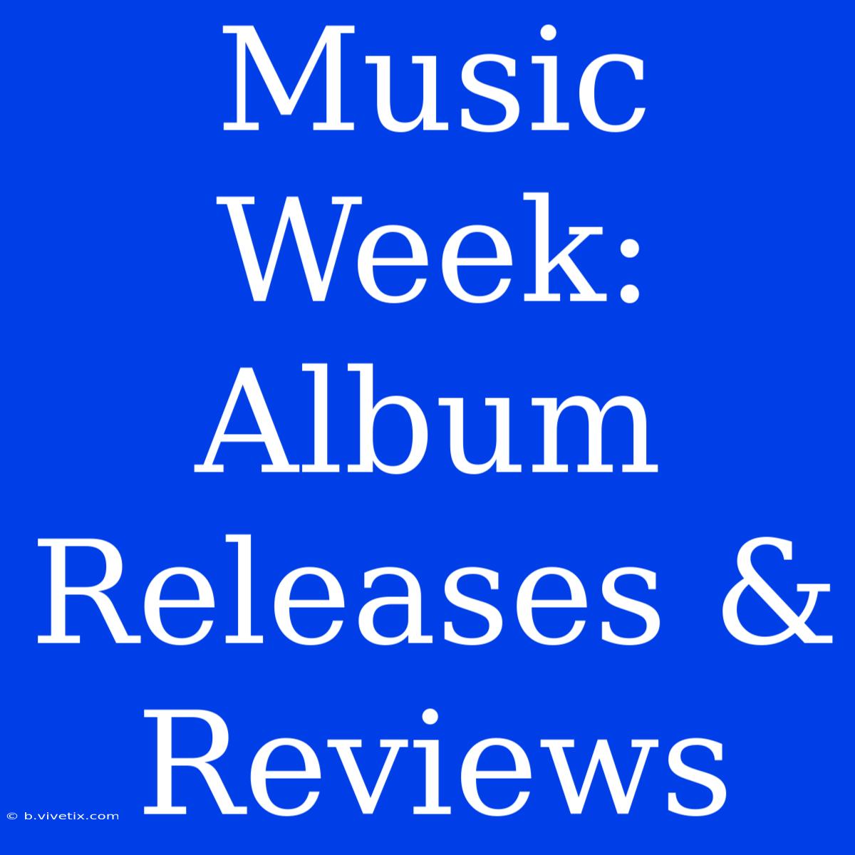 Music Week: Album Releases & Reviews