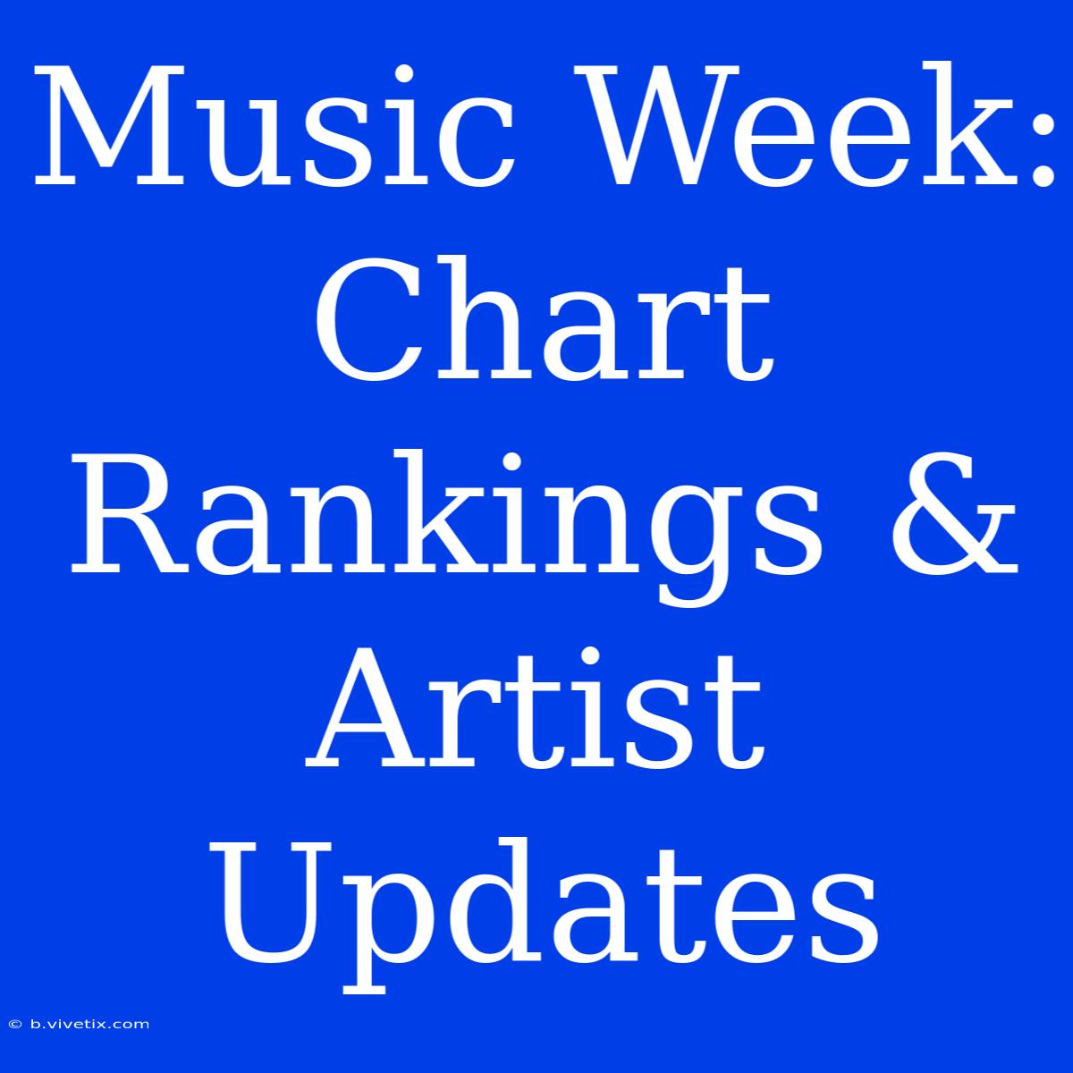 Music Week: Chart Rankings & Artist Updates