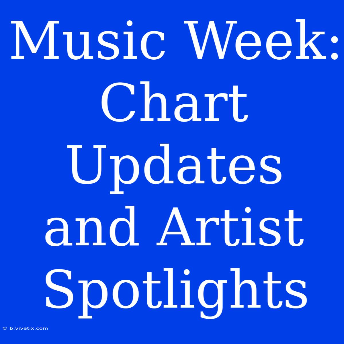 Music Week: Chart Updates And Artist Spotlights