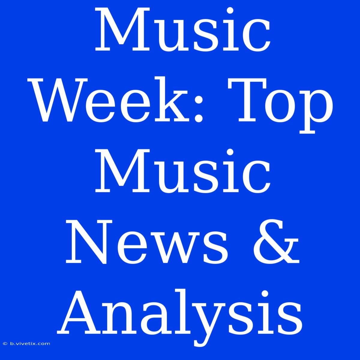 Music Week: Top Music News & Analysis