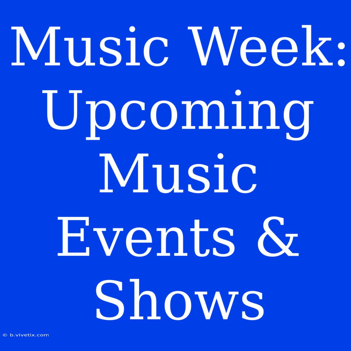 Music Week: Upcoming Music Events & Shows 