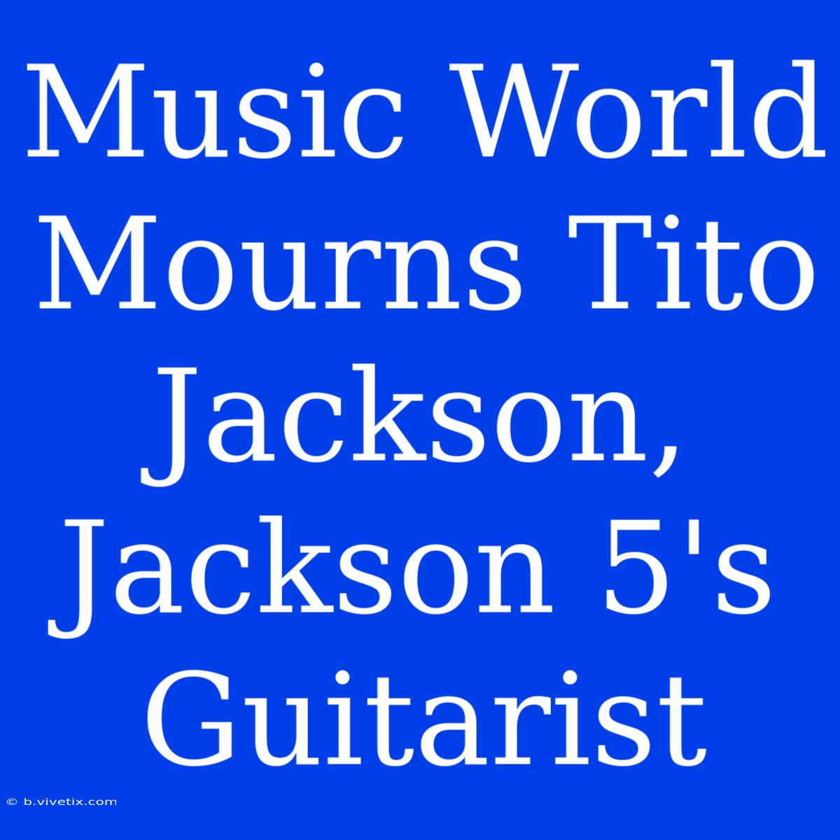 Music World Mourns Tito Jackson, Jackson 5's Guitarist