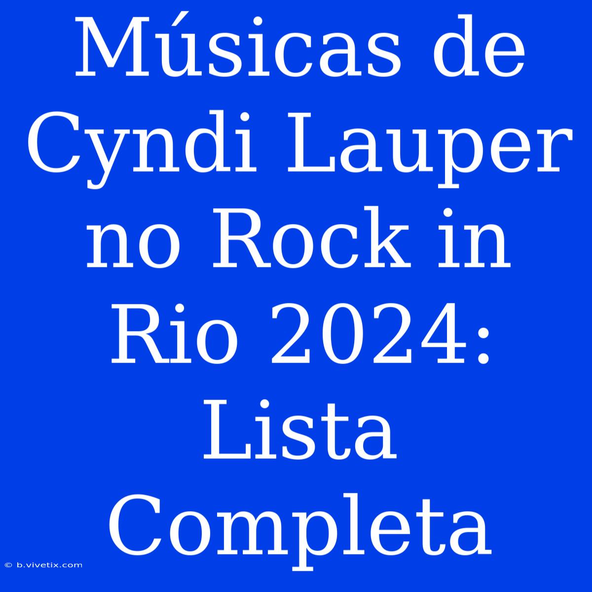 Músicas De Cyndi Lauper No Rock In Rio 2024: Lista Completa