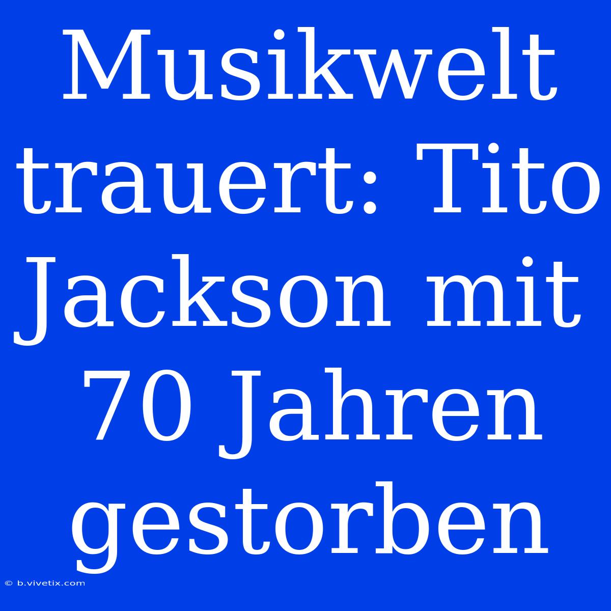 Musikwelt Trauert: Tito Jackson Mit 70 Jahren Gestorben 