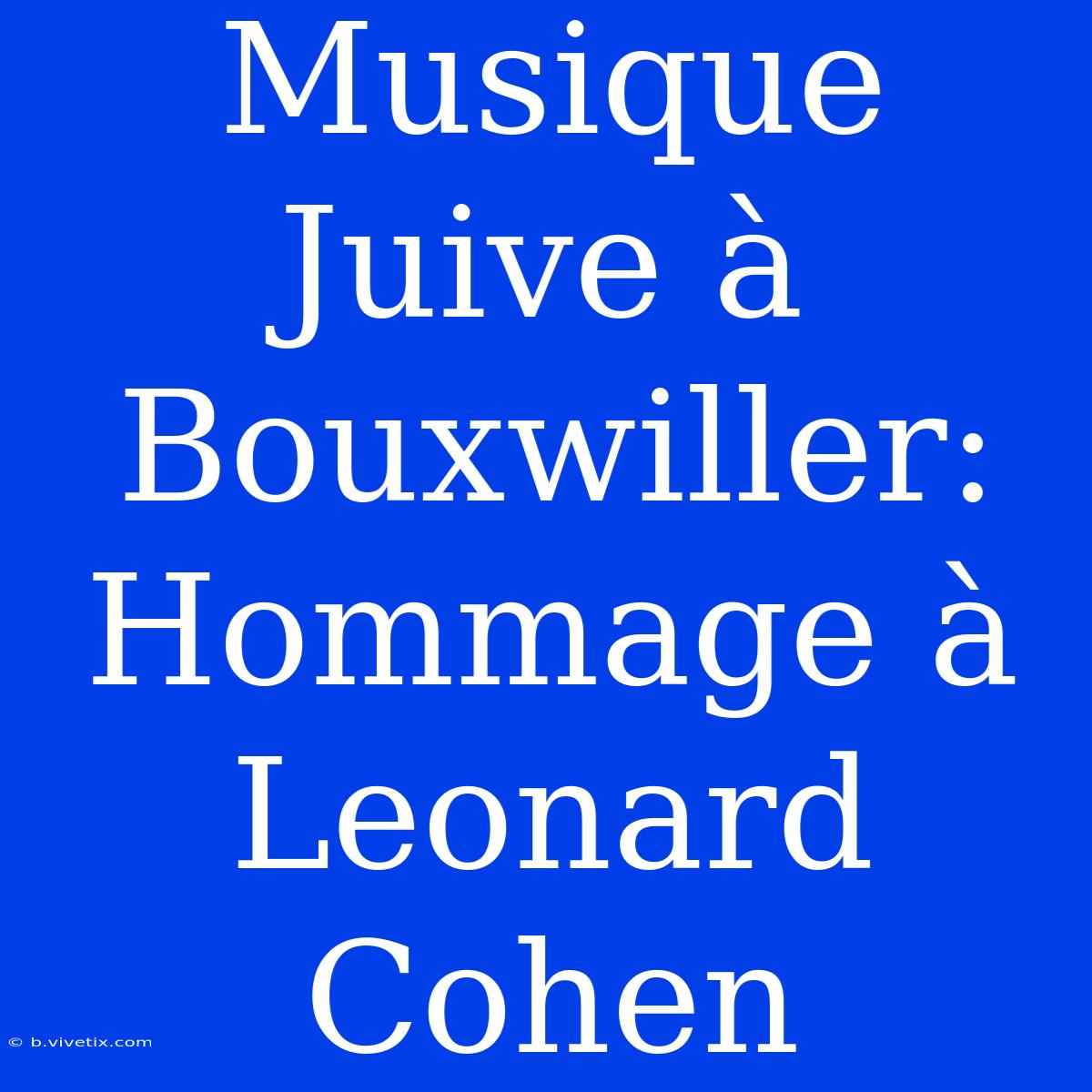 Musique Juive À Bouxwiller: Hommage À Leonard Cohen