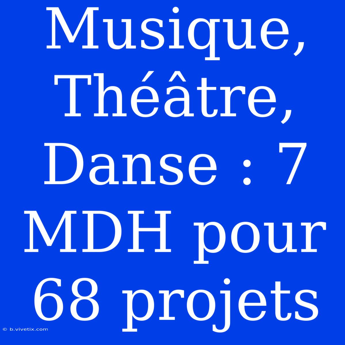 Musique, Théâtre, Danse : 7 MDH Pour 68 Projets