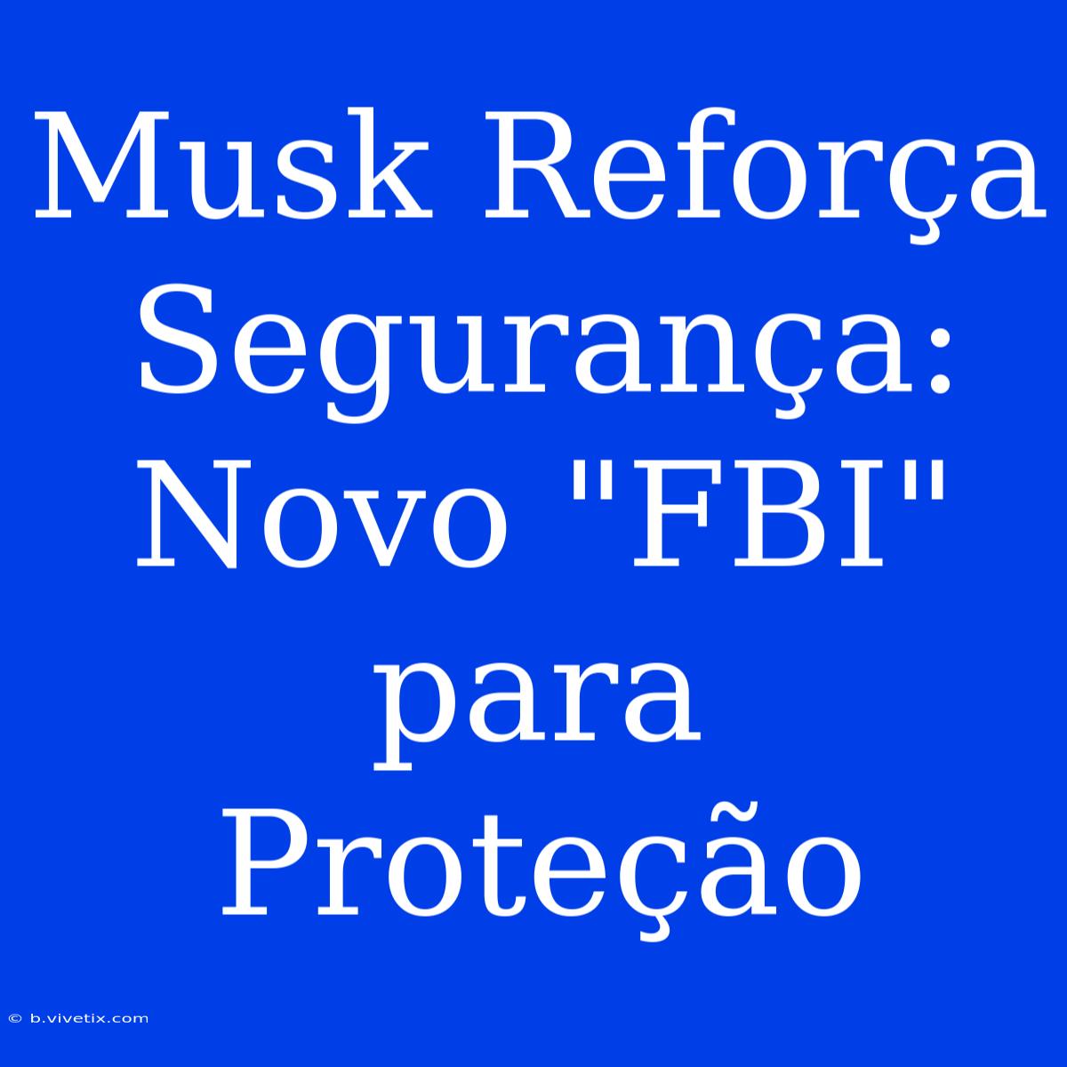 Musk Reforça Segurança: Novo 