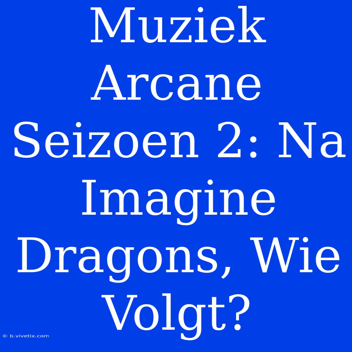 Muziek Arcane Seizoen 2: Na Imagine Dragons, Wie Volgt?