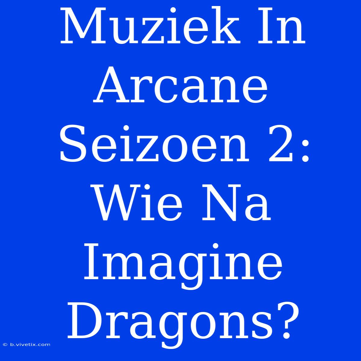 Muziek In Arcane Seizoen 2: Wie Na Imagine Dragons?