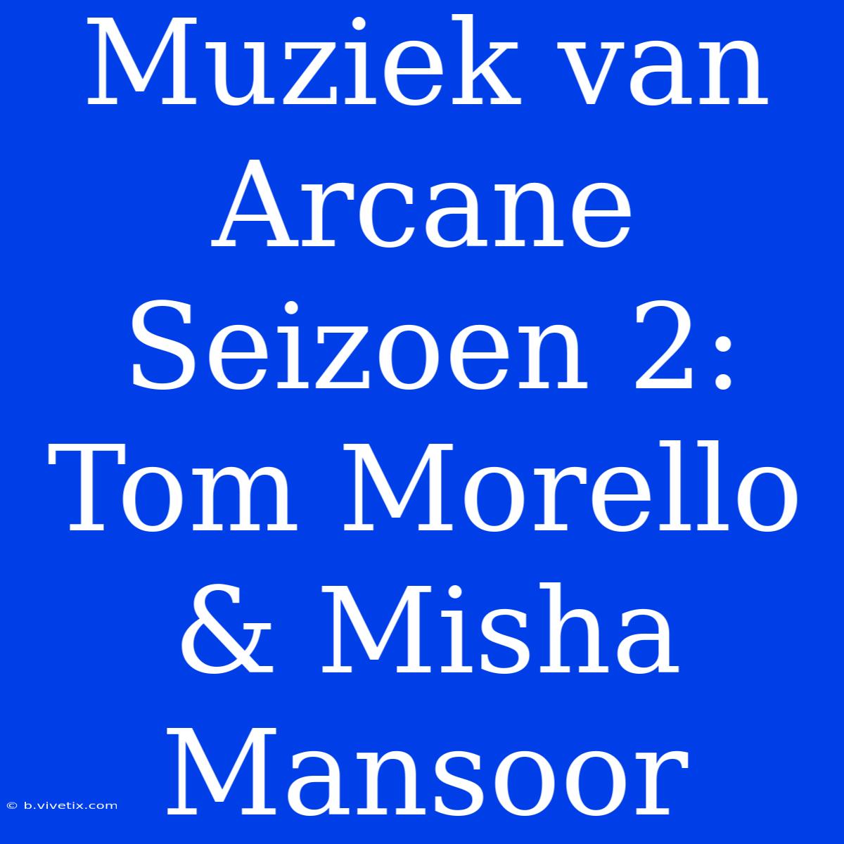 Muziek Van Arcane Seizoen 2: Tom Morello & Misha Mansoor