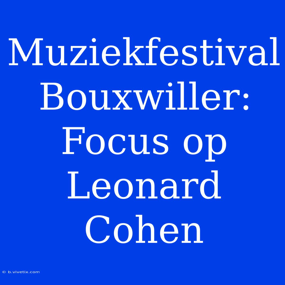 Muziekfestival Bouxwiller: Focus Op Leonard Cohen