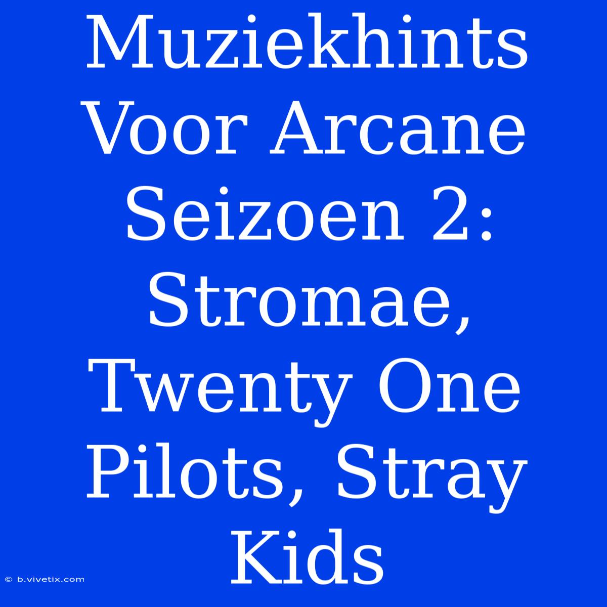 Muziekhints Voor Arcane Seizoen 2: Stromae, Twenty One Pilots, Stray Kids