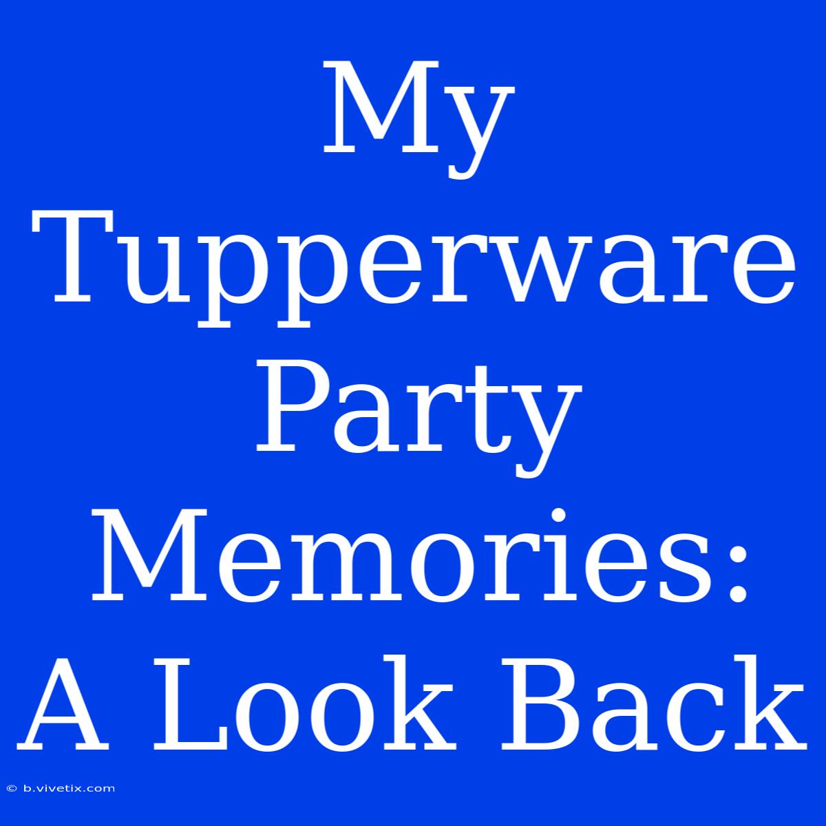 My Tupperware Party Memories: A Look Back