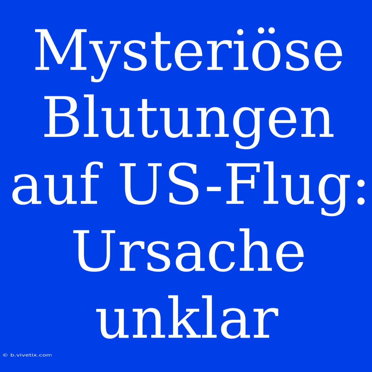 Mysteriöse Blutungen Auf US-Flug: Ursache Unklar