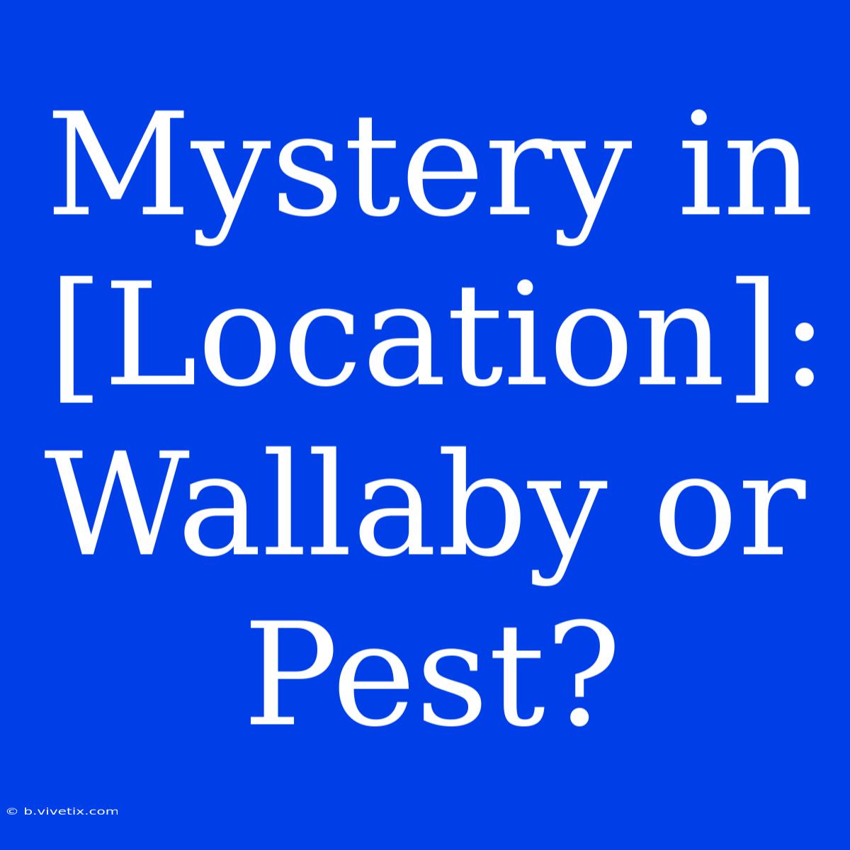 Mystery In [Location]: Wallaby Or Pest?