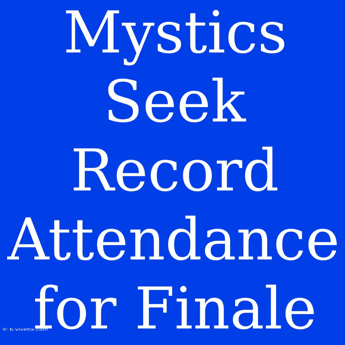 Mystics Seek Record Attendance For Finale