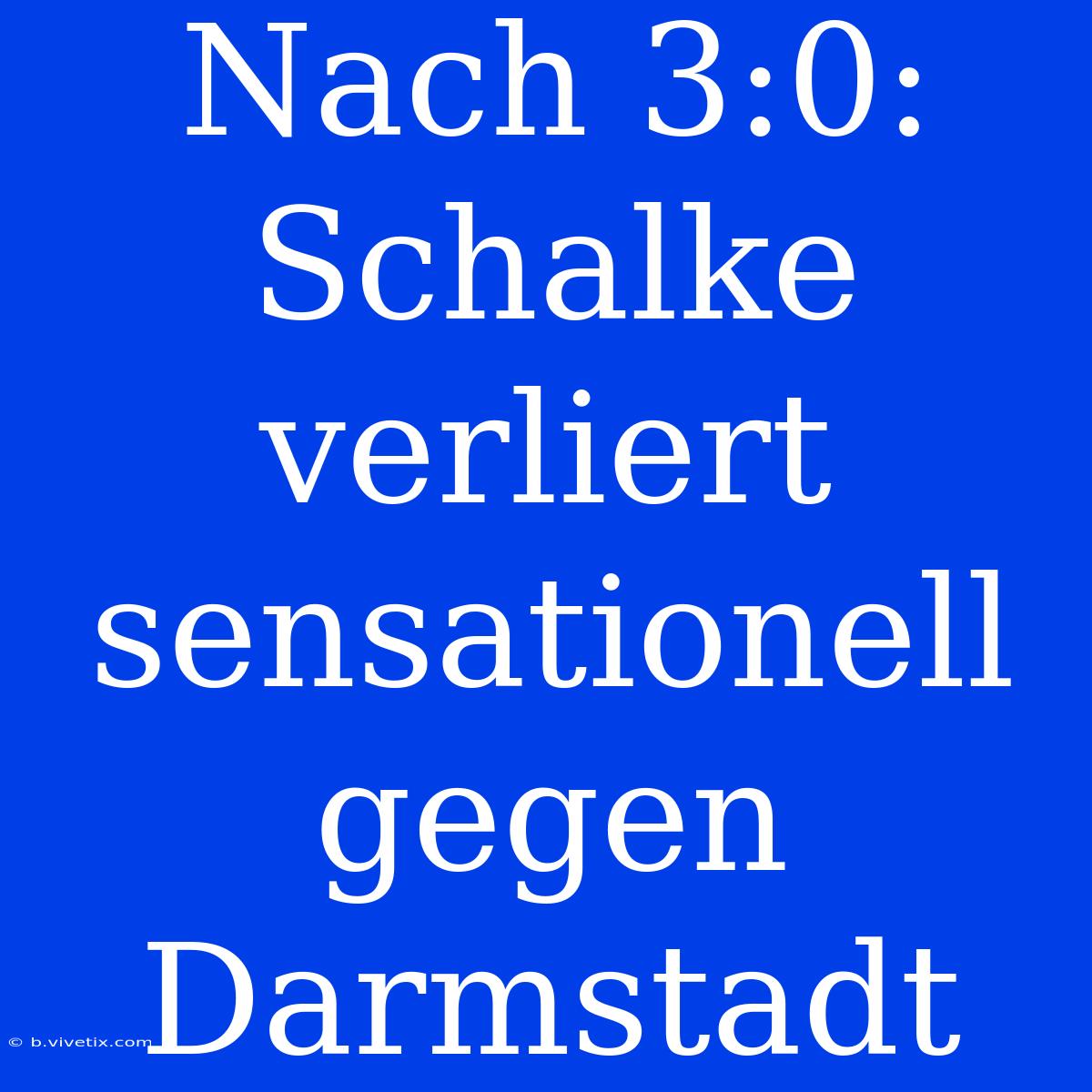 Nach 3:0: Schalke Verliert Sensationell Gegen Darmstadt