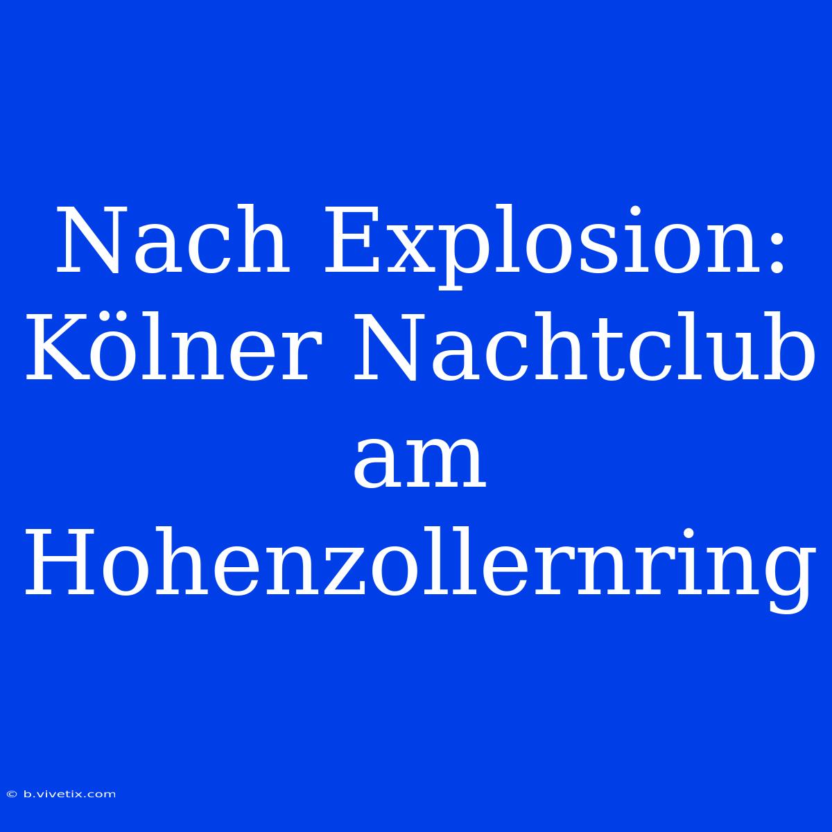 Nach Explosion: Kölner Nachtclub Am Hohenzollernring