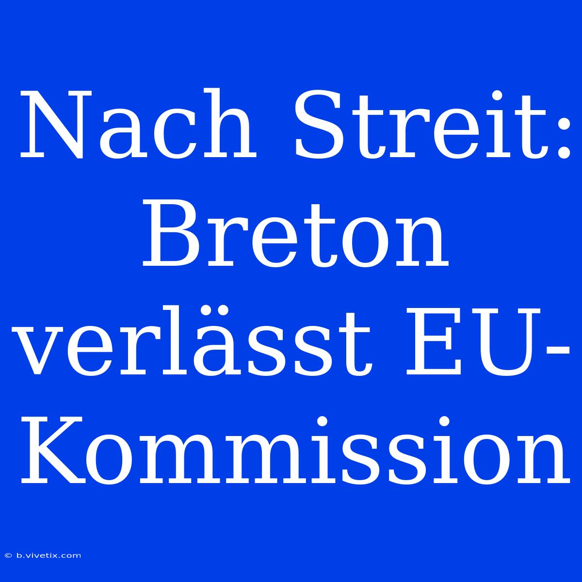 Nach Streit: Breton Verlässt EU-Kommission