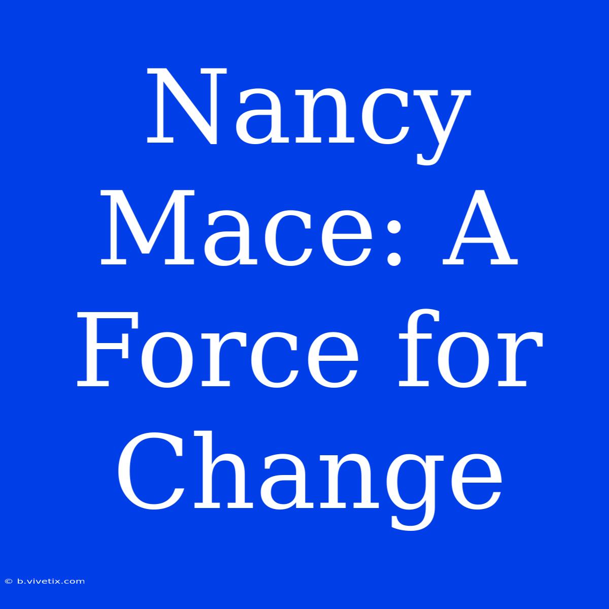 Nancy Mace: A Force For Change