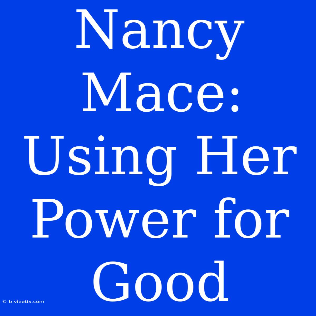 Nancy Mace:  Using Her Power For Good