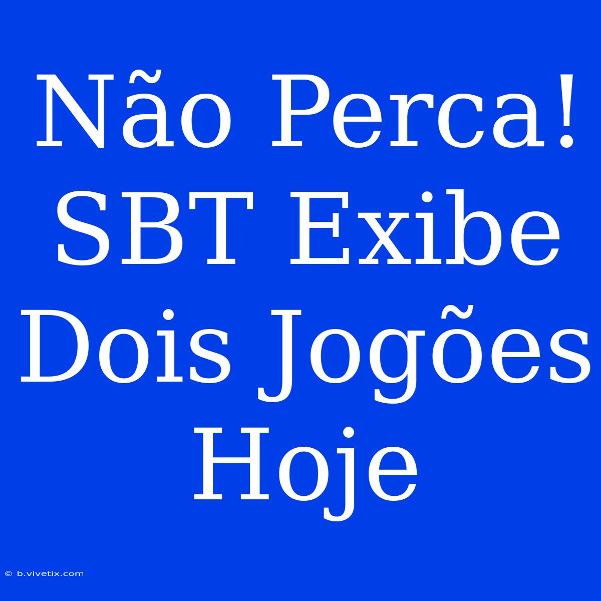 Não Perca! SBT Exibe Dois Jogões Hoje