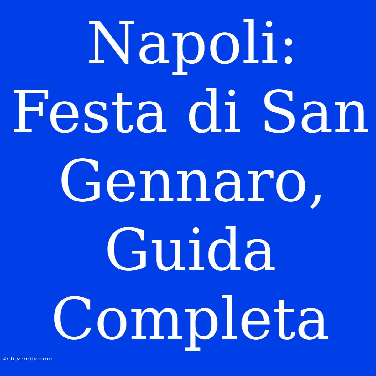 Napoli: Festa Di San Gennaro, Guida Completa