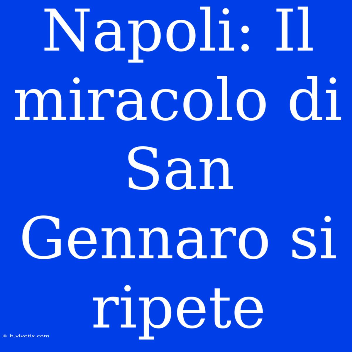 Napoli: Il Miracolo Di San Gennaro Si Ripete