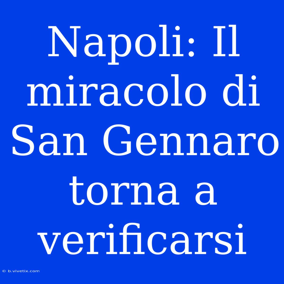 Napoli: Il Miracolo Di San Gennaro Torna A Verificarsi