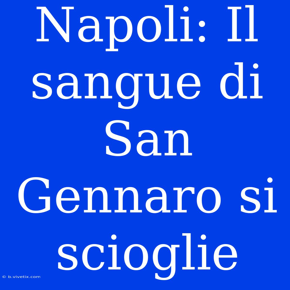 Napoli: Il Sangue Di San Gennaro Si Scioglie