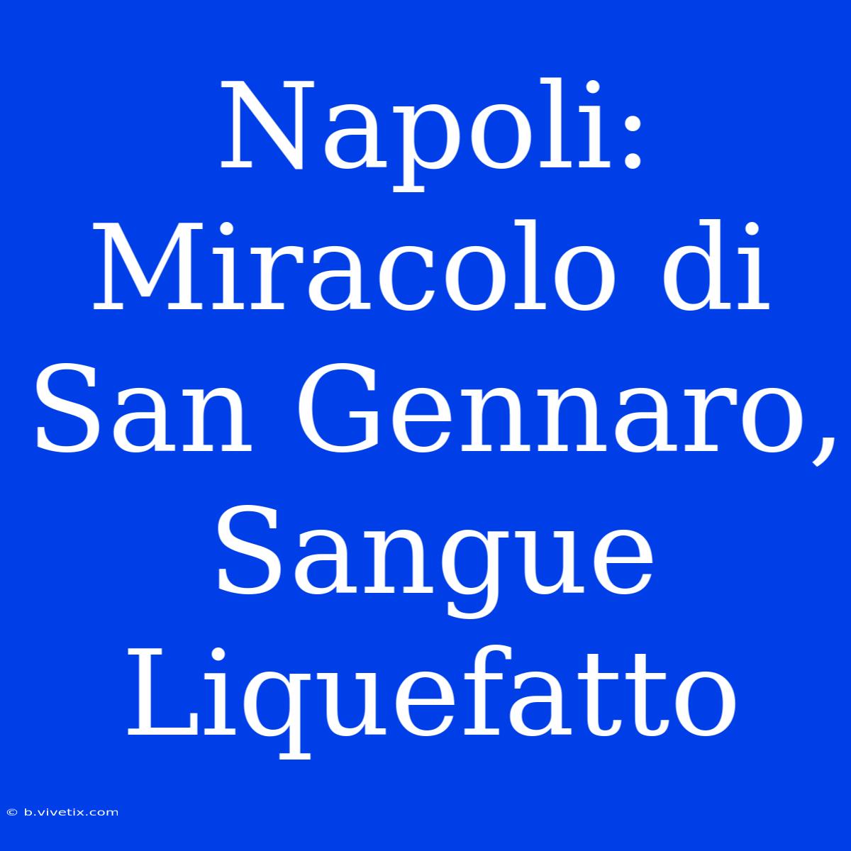 Napoli: Miracolo Di San Gennaro, Sangue Liquefatto