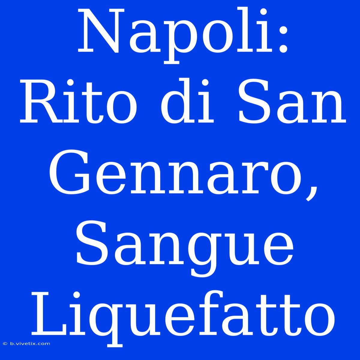 Napoli: Rito Di San Gennaro, Sangue Liquefatto