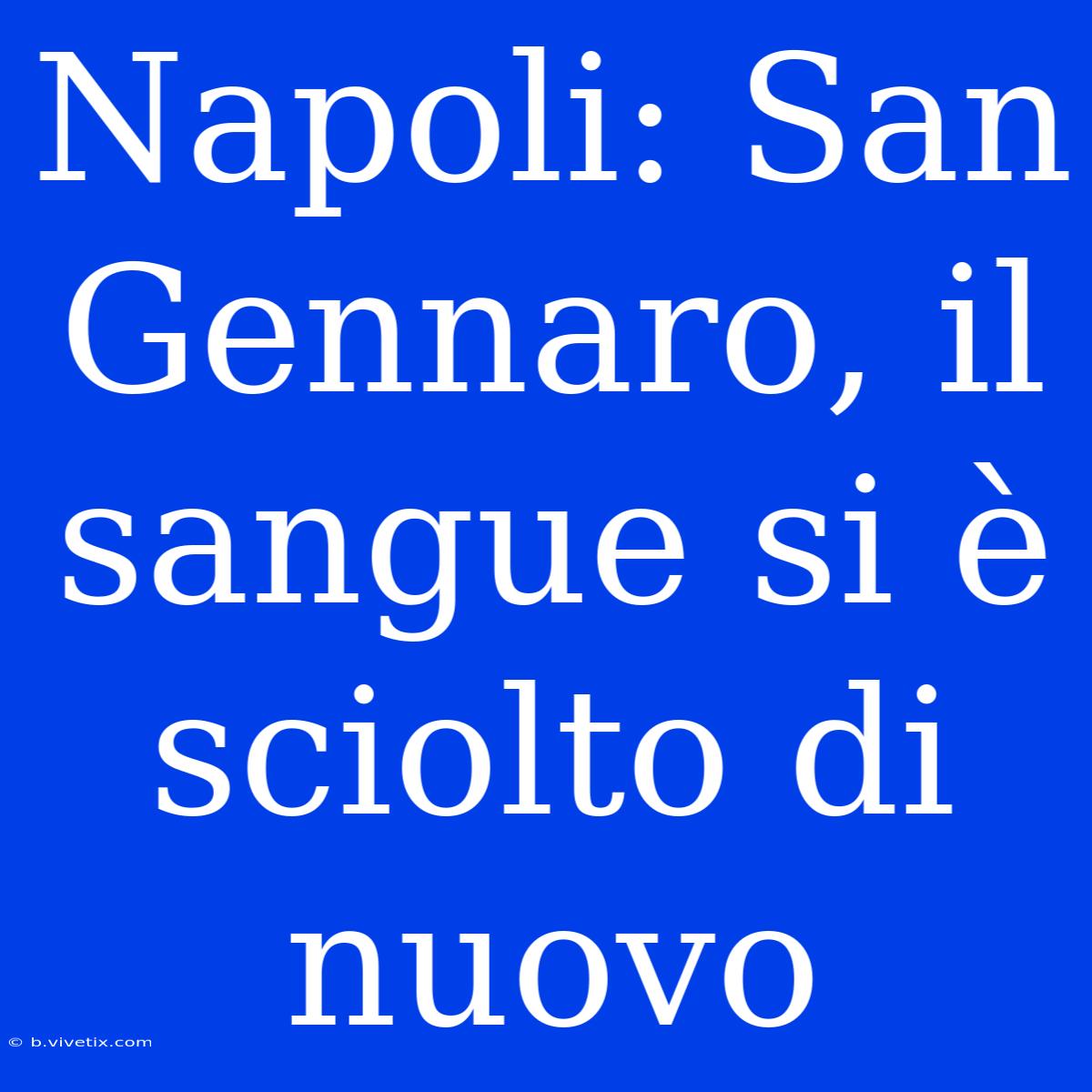 Napoli: San Gennaro, Il Sangue Si È Sciolto Di Nuovo