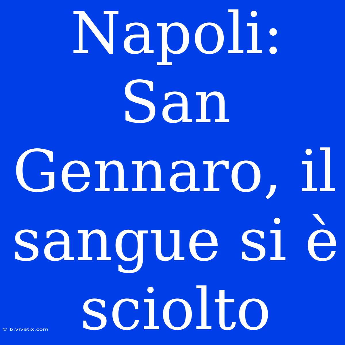 Napoli: San Gennaro, Il Sangue Si È Sciolto