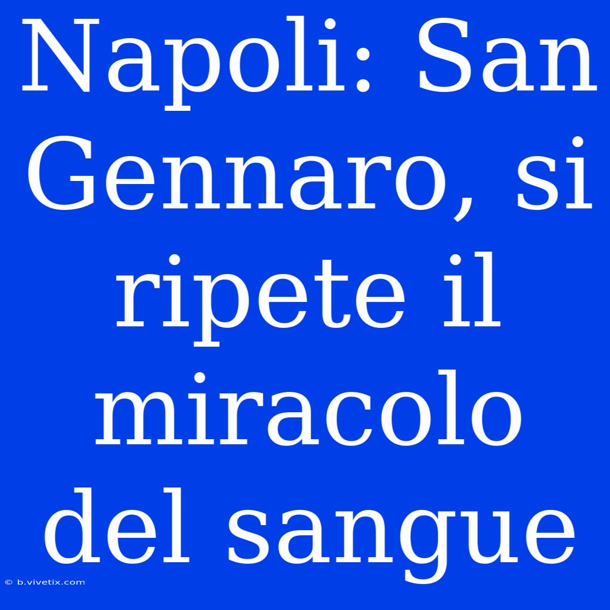 Napoli: San Gennaro, Si Ripete Il Miracolo Del Sangue