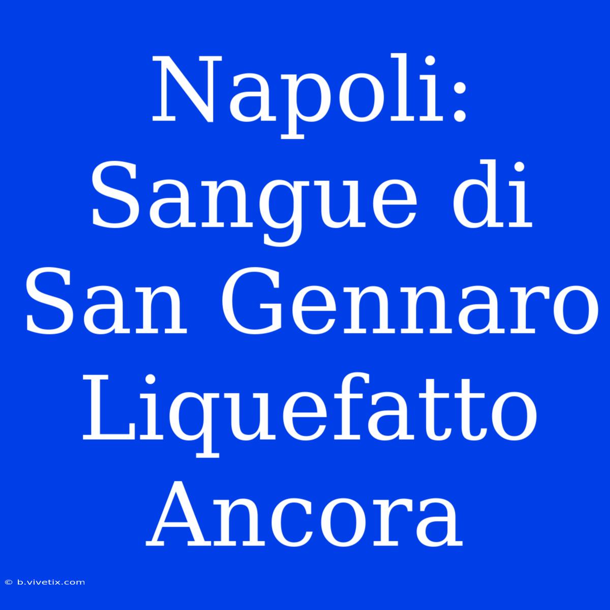 Napoli: Sangue Di San Gennaro Liquefatto Ancora