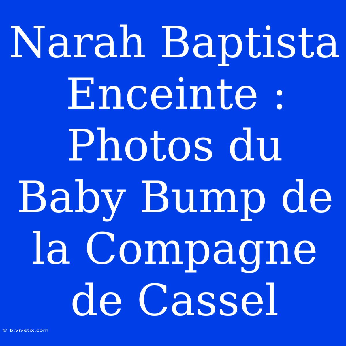 Narah Baptista Enceinte : Photos Du Baby Bump De La Compagne De Cassel