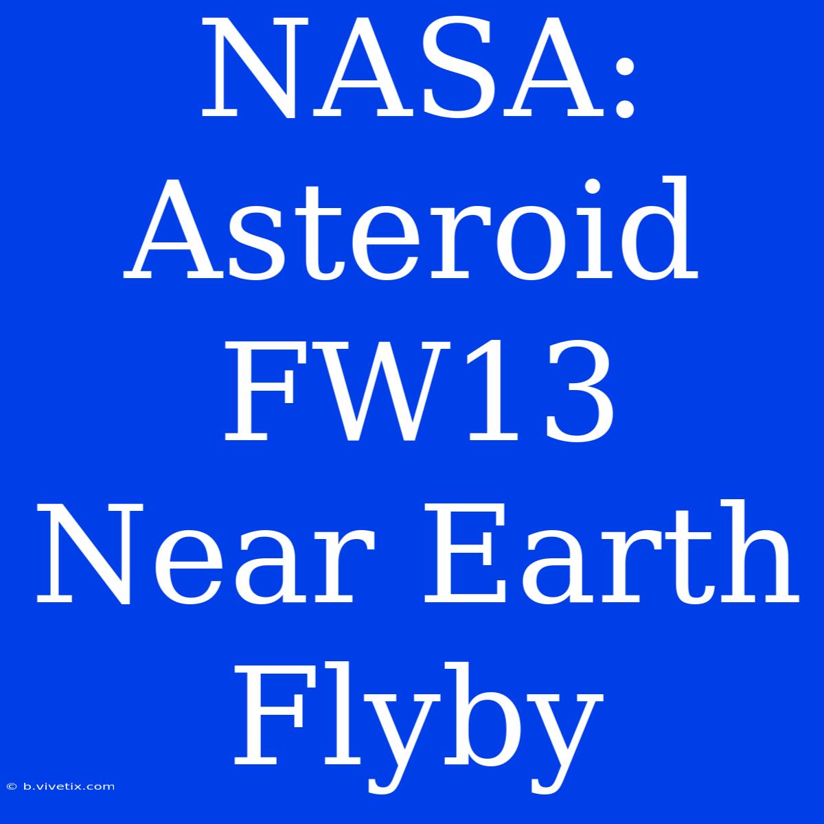 NASA: Asteroid FW13 Near Earth Flyby