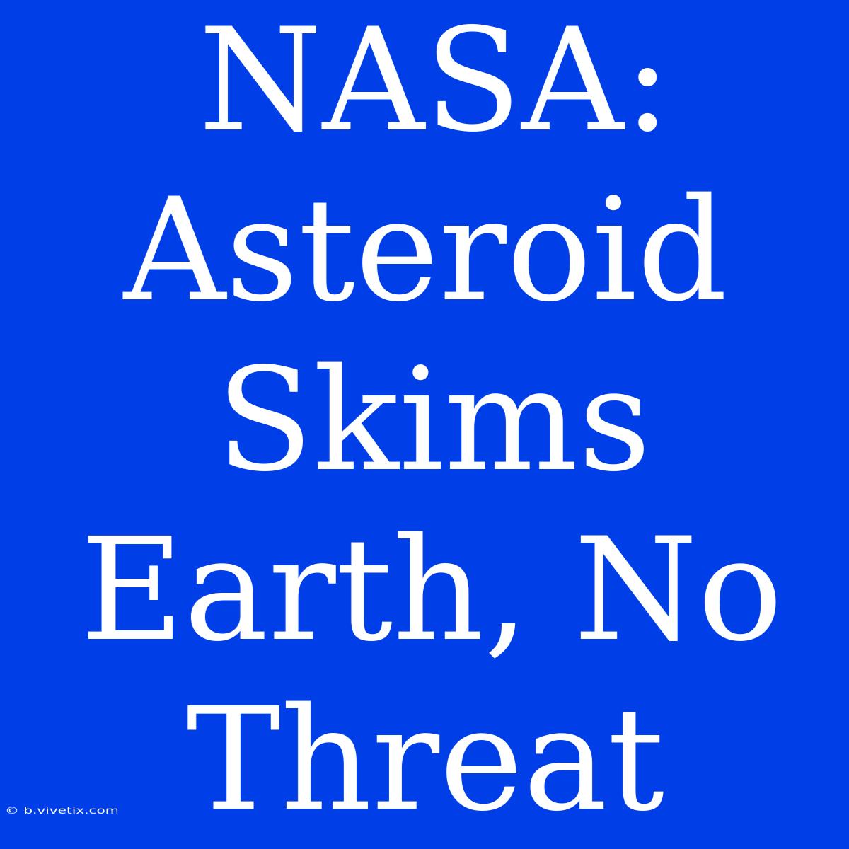 NASA: Asteroid Skims Earth, No Threat