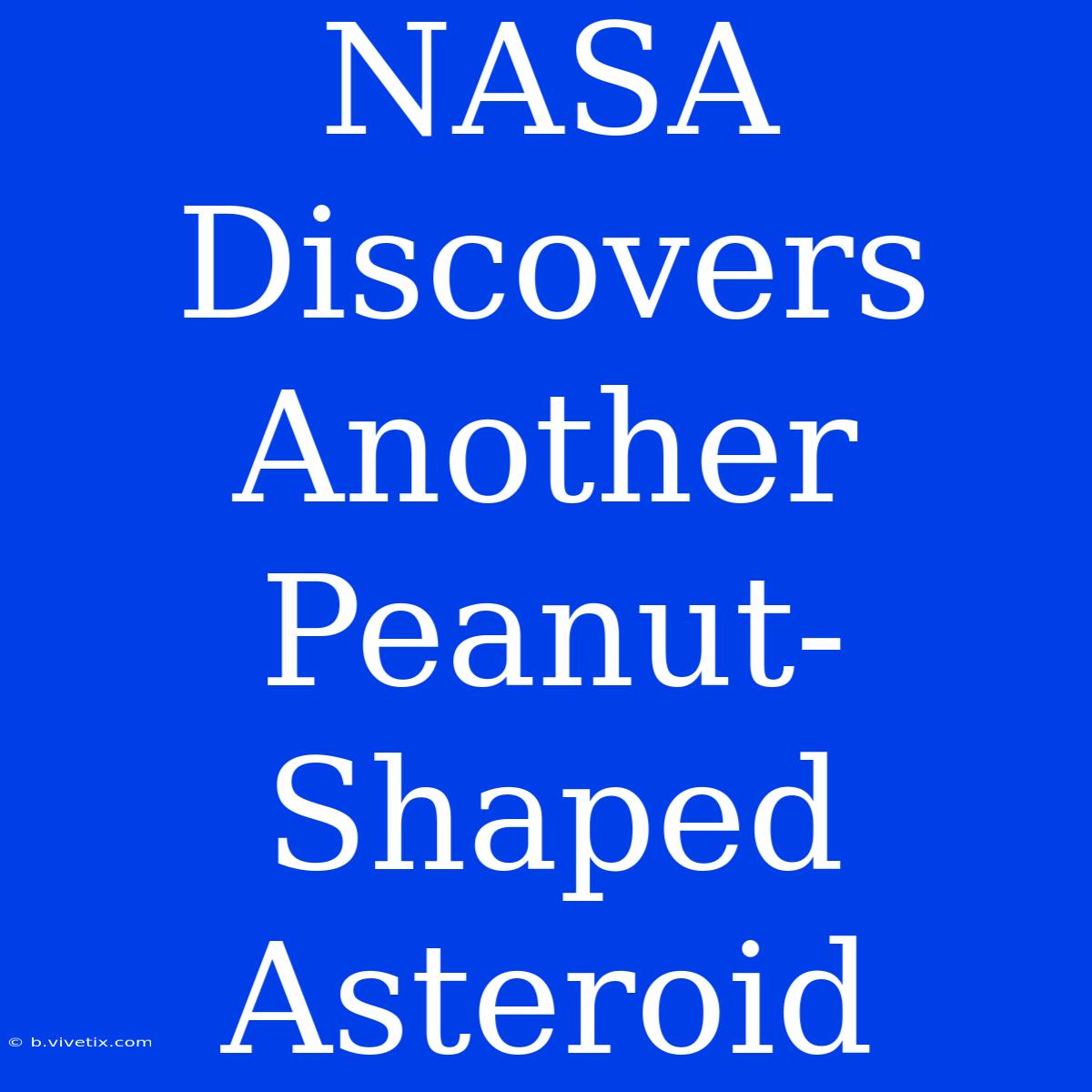 NASA Discovers Another Peanut-Shaped Asteroid