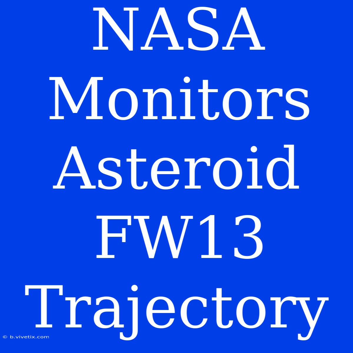 NASA Monitors Asteroid FW13 Trajectory