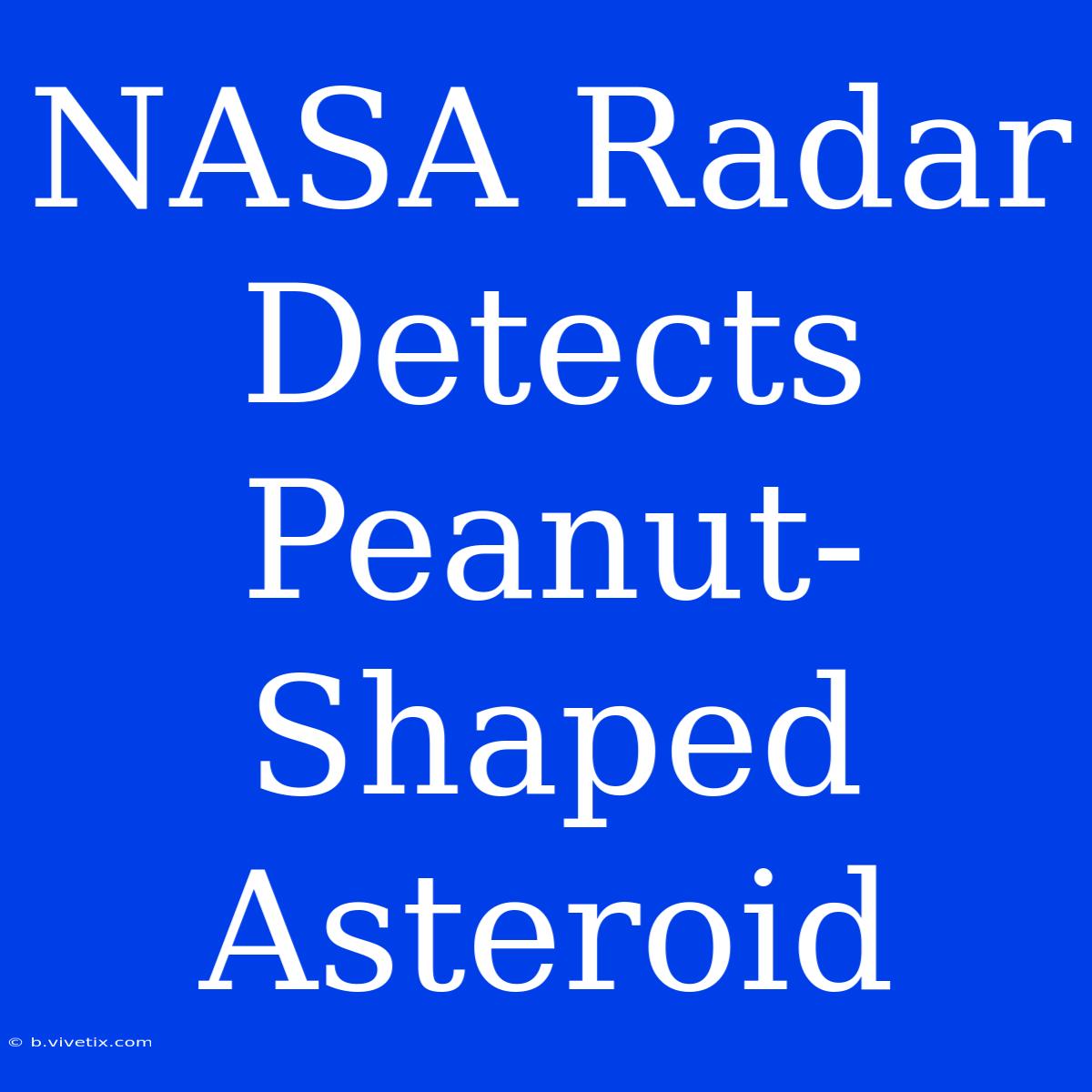 NASA Radar Detects Peanut-Shaped Asteroid