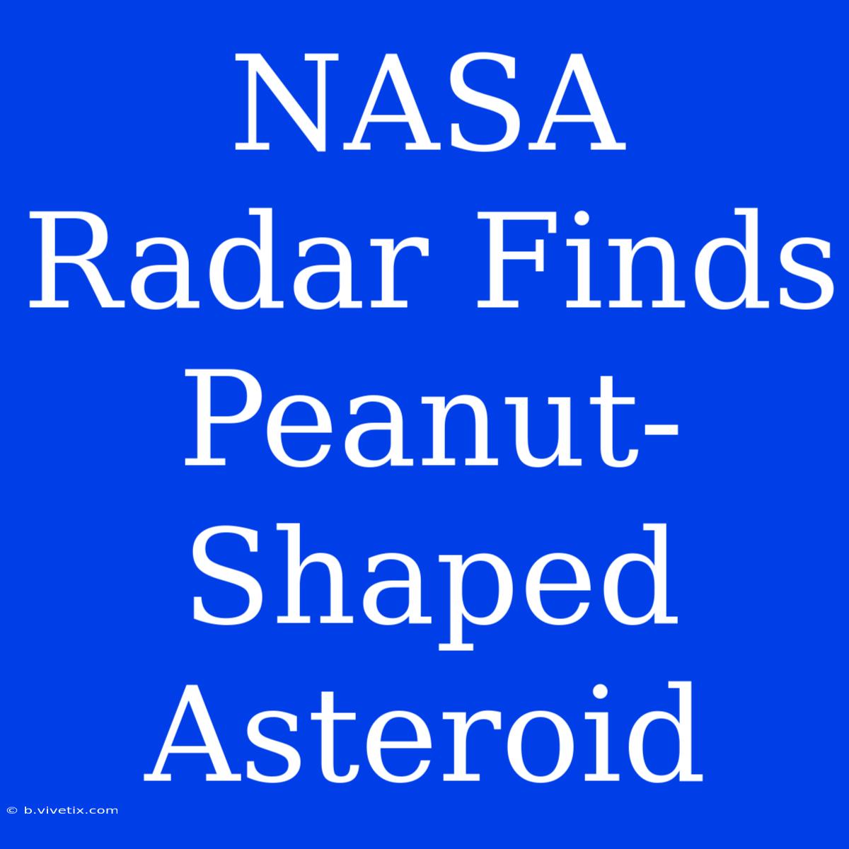 NASA Radar Finds Peanut-Shaped Asteroid