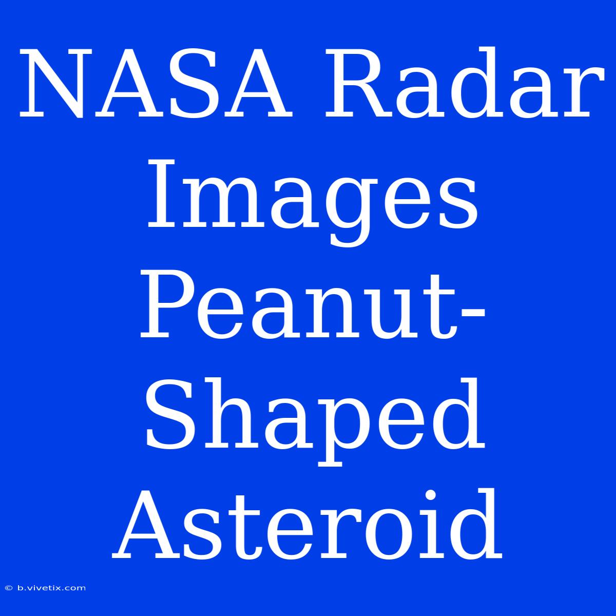 NASA Radar Images Peanut-Shaped Asteroid