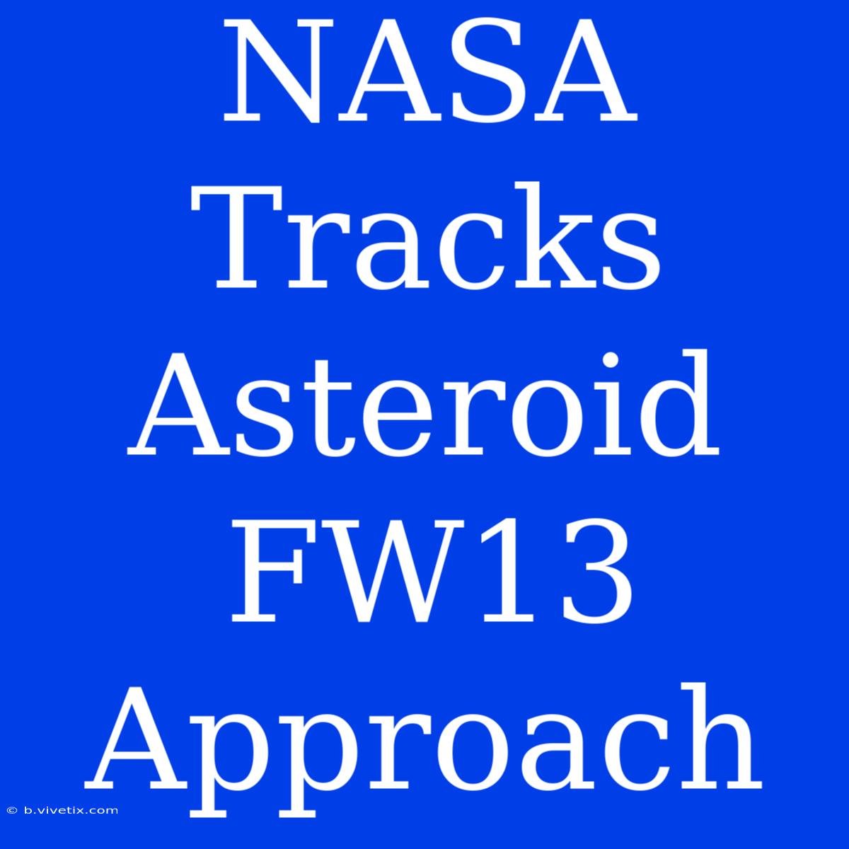 NASA Tracks Asteroid FW13 Approach