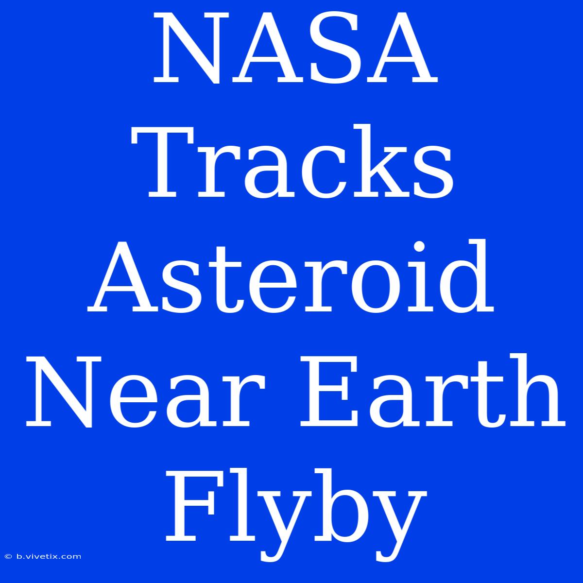 NASA Tracks Asteroid Near Earth Flyby