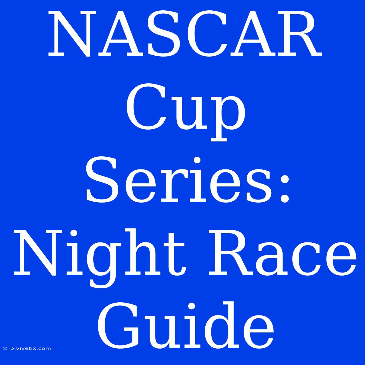 NASCAR Cup Series: Night Race Guide